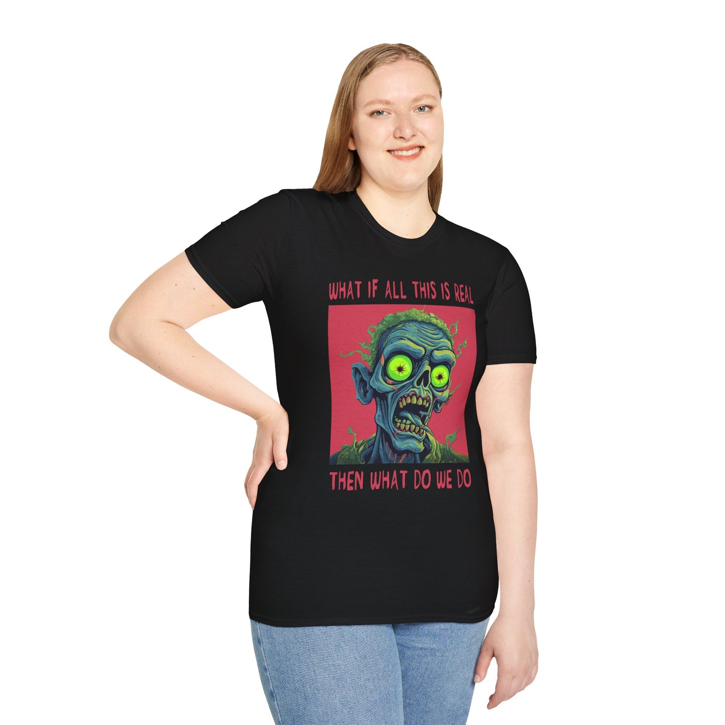 WHAT IF ALL THIS IS REAL THEN WHAT DO WE DO Existential Zombie T-Shirt