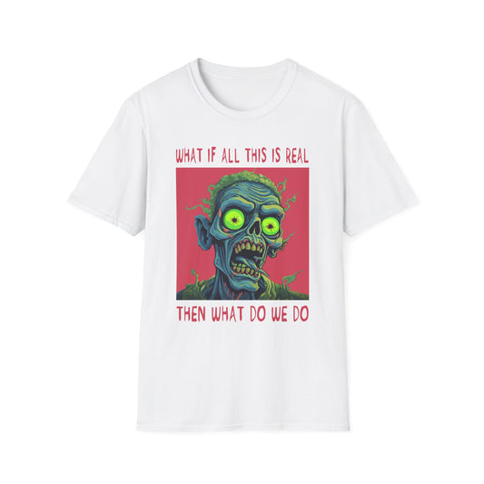 WHAT IF ALL THIS IS REAL THEN WHAT DO WE DO Existential Zombie T-Shirt